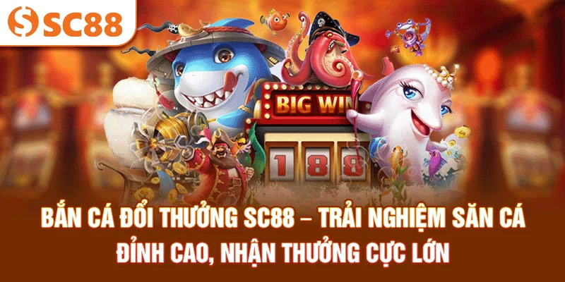 ban-ca-doi-thuong-sc88-–-trai-nghiem-san-ca-dinh-cao-nhan-thuong-cuc-lon