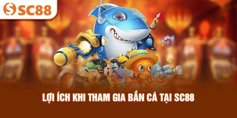 loi-ich-khi-tham-gia-ban-ca-tai-sc88