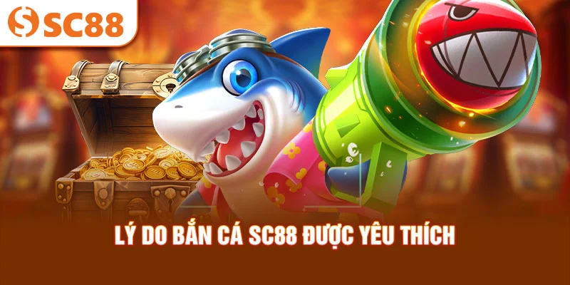 ly-do-ban-ca-sc88-duoc-yeu-thich