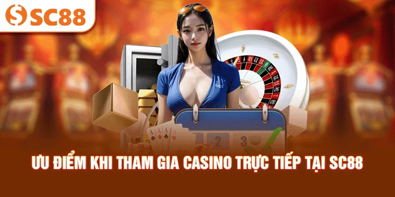 uu-diem-khi-tham-gia-casino-truc-tiep-tai-sc88