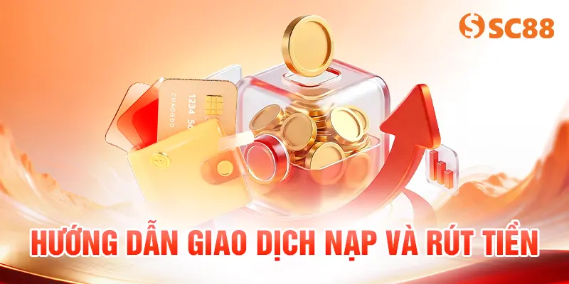 Hướng dẫn giao dịch nạp và rút tiền